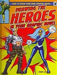 Drawing the Heroes in Your Graphic Novel (Library Binding)