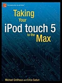 Taking Your iPod Touch to the Max, IOS 5 Edition (Paperback, 3)