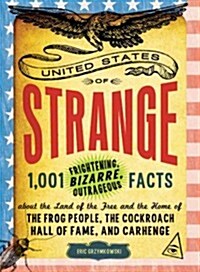 The United States of Strange: 1,001 Frightening, Bizarre, Outrageous Facts about the Land of the Free and the Home of the Frog People, the Cockroach (Paperback)