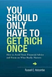 You Should Only Have to Get Rich Once: How to Avoid Toxic Financial Advice and Focus on What Really Matters (Hardcover)