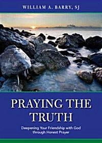 Praying the Truth: Deepening Your Friendship with God Through Honest Prayer (Paperback)