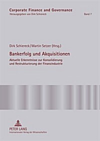 Bankerfolg Und Akquisitionen: Aktuelle Erkenntnisse Zur Konsolidierung Und Restrukturierung Der Finanzindustrie (Hardcover)