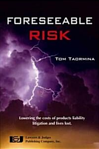 Foreseeable Risk: Minimizing Cost and Maximizing Outcomes in Products Liability Litigation (Hardcover)