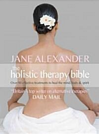 Holistic Therapy Bible : A Complete Guide to Over 80 Effective Treatments (Paperback)