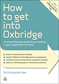 How to Get into Oxbridge : A Comprehensive Guide to Succeeding in Your Application Process (Paperback)