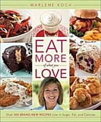 Eat More of What You Love: Over 200 Brand-New Recipes Low in Sugar, Fat, and Calories (Hardcover)