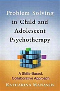 Problem Solving in Child and Adolescent Psychotherapy: A Skills-Based, Collaborative Approach (Hardcover)