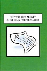 Why The Free Market Must Be An Ethical Market (Hardcover)