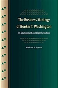 The Business Strategy of Booker T. Washington: Its Development and Implementation (Paperback)