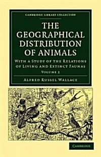 The Geographical Distribution of Animals : With a Study of the Relations of Living and Extinct Faunas as Elucidating the Past Changes of the Earths S (Paperback)