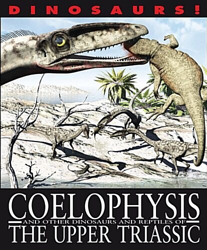 Coelophysis and Other Dinosaurs and Reptiles from the Upper Triassic (Paperback)