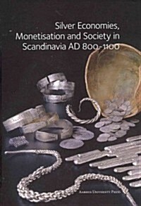 Silver Economies, Monetisation and Society in Scandinavia, AD 800-1100 (Hardcover)