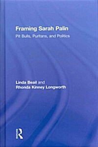 Framing Sarah Palin : Pit Bulls, Puritans, and Politics (Hardcover)
