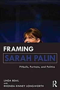 Framing Sarah Palin : Pit Bulls, Puritans, and Politics (Paperback)
