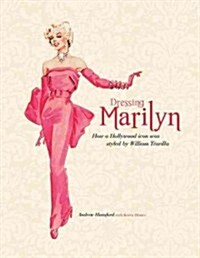 Dressing Marilyn: How a Hollywood Icon Was Styled by William Travilla (Hardcover)