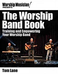 The Worship Band Book: Training and Empowering Your Worship Band (Paperback)