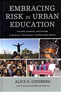 Embracing Risk in Urban Education: Curiosity, Creativity, and Courage in the Era of No Excuses and Relay Race Reform (Hardcover)