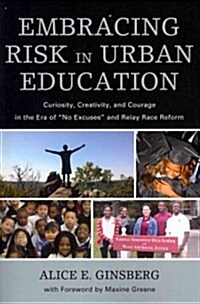Embracing Risk in Urban Education: Curiosity, Creativity, and Courage in the Era of No Excuses and Relay Race Reform (Paperback)