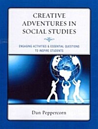 Creative Adventures in Social Studies: Engaging Activities & Essential Questions to Inspire Students (Paperback)
