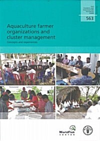 Aquaculture Farmer Organizations and Cluster Management: Concepts and Experiences: Fao Fisheries and Aquaculture Technical Paper No. 563 (Paperback)