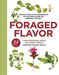 Foraged Flavor: Finding Fabulous Ingredients in Your Backyard or Farmers Market (Hardcover)