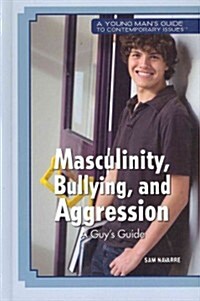 Masculinity, Bullying, and Aggression: A Guys Guide (Library Binding)