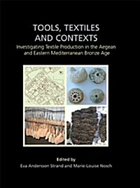 Tools, Textiles and Contexts : Investigating Textile Production in the Aegean and Eastern Mediterranean Bronze Age (Hardcover)