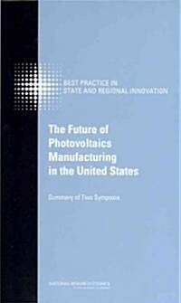The Future of Photovoltaics Manufacturing in the United States: Summary of Two Symposia (Hardcover)