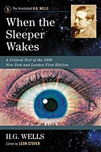 When the Sleeper Wakes: A Critical Text of the 1899 New York and London First Edition, with an Introduction and Appendices (Paperback)