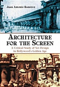 Architecture for the Screen: A Critical Study of Set Design in Hollywoods Golden Age (Paperback)