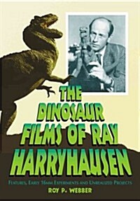 The Dinosaur Films of Ray Harryhausen: Features, Early 16mm Experiments and Unrealized Projects (Paperback)