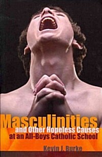 Masculinities and Other Hopeless Causes at an All-Boys Catholic School (Paperback, New)