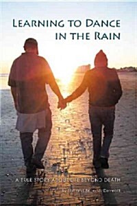 Learning to Dance in the Rain: A True Story about Life Beyond Death (Paperback)