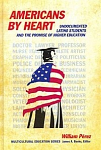 Americans by Heart: Undocumented Latino Students and the Promise of Higher Education (Hardcover)