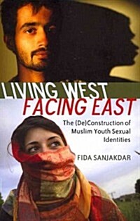 Living West, Facing East: The (de)Construction of Muslim Youth Sexual Identities (Paperback)
