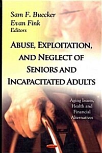 Abuse, Exploitation & Neglect of Seniors & Incapacitated Adults (Hardcover, UK)