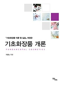 기초화장품 개론 =『기초화장품 이론 및 실습』개정판 /Fundamental cosmetics 