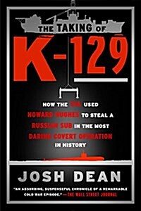 The Taking of K-129: How the CIA Used Howard Hughes to Steal a Russian Sub in the Most Daring Covert Operation in History (Paperback)