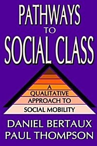 Pathways to Social Class : A Qualitative Approach to Social Mobility (Hardcover)