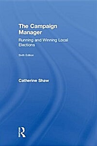 The Campaign Manager : Running and Winning Local Elections (Hardcover, 6 ed)