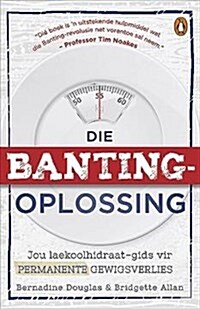 Die Banting Oplossing: Jou Laekoolhidraat-Gids Tot Permanente Gewigsverlies (Paperback)