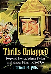 Thrills Untapped: Neglected Horror, Science Fiction and Fantasy Films, 1928-1936 (Paperback)