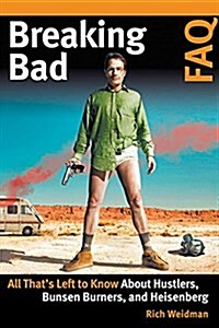 Breaking Bad FAQ: All Thats Left to Know about Hustlers Bunsen Burners and Heisenberg (Paperback)