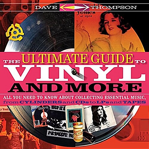 The Ultimate Guide to Vinyl and More : All You Need to Know About Collecting Essential Music from Cylinders and CDs to LPs and Tapes (Paperback)