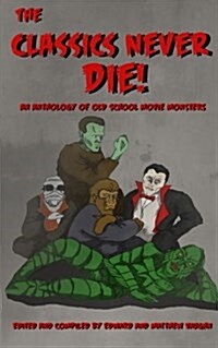 The Classics Never Die!: An Anthology of Old School Movie Monsters (Paperback)