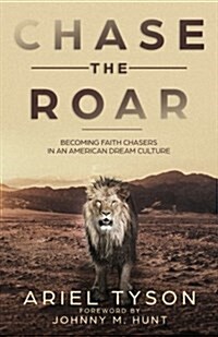 Chase the Roar: Becoming Faith Chasers in an American Dream Culture (Paperback)