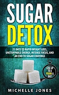 Sugar Detox: 21 Days to Rapid Weight Loss, Unstoppable Energy, Intense Focus, and an End to Sugar Cravings (Paperback)