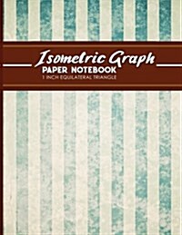 Isometric Graph Paper Notebook: 1 Inch Equilateral Triangle: Isometric Drawing Paper, Isometric Grid Paper, Isometric Sketching Paper, Vintage/Aged Co (Paperback)