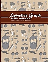 Isometric Graph Paper Notebook: 1 Inch Equilateral Triangle: Isometric Drawing Paper, Isometric Grid Paper, Isometric Sketching Paper, Cute Barbershop (Paperback)