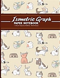 Isometric Graph Paper Notebook: 1 Inch Equilateral Triangle: Isometric Drawing Book, Isometric Grid Notebook, Isometric Notepad, Cute Veterinary Anima (Paperback)